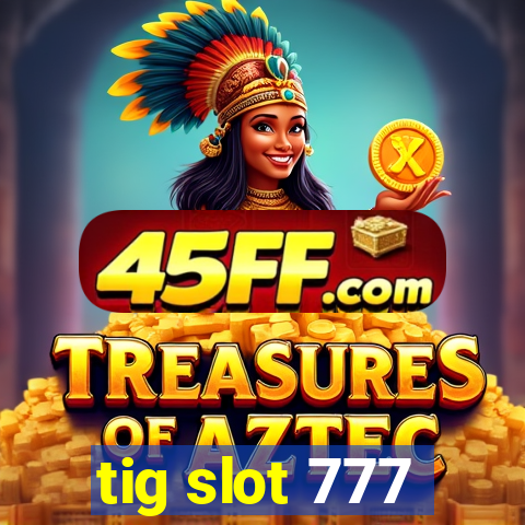 tig slot 777